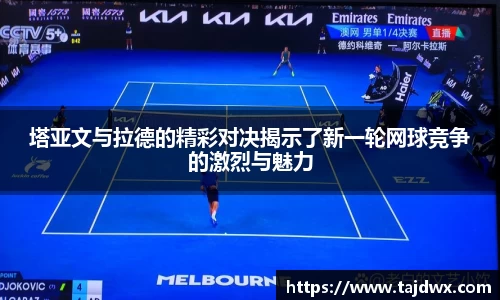 塔亚文与拉德的精彩对决揭示了新一轮网球竞争的激烈与魅力